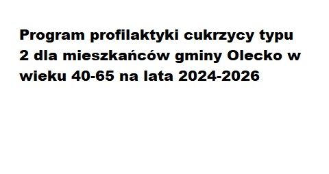 Program profilaktyki cukrzycy typu 2 dla mieszkańców gminy Olecko w wieku 40-65 na lata 2024-2026